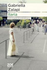 Ilaria ou La conquête de la désobéissance de Gabriella&nbsp;Zalapì